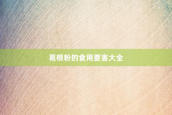葛根粉的食用要害大全